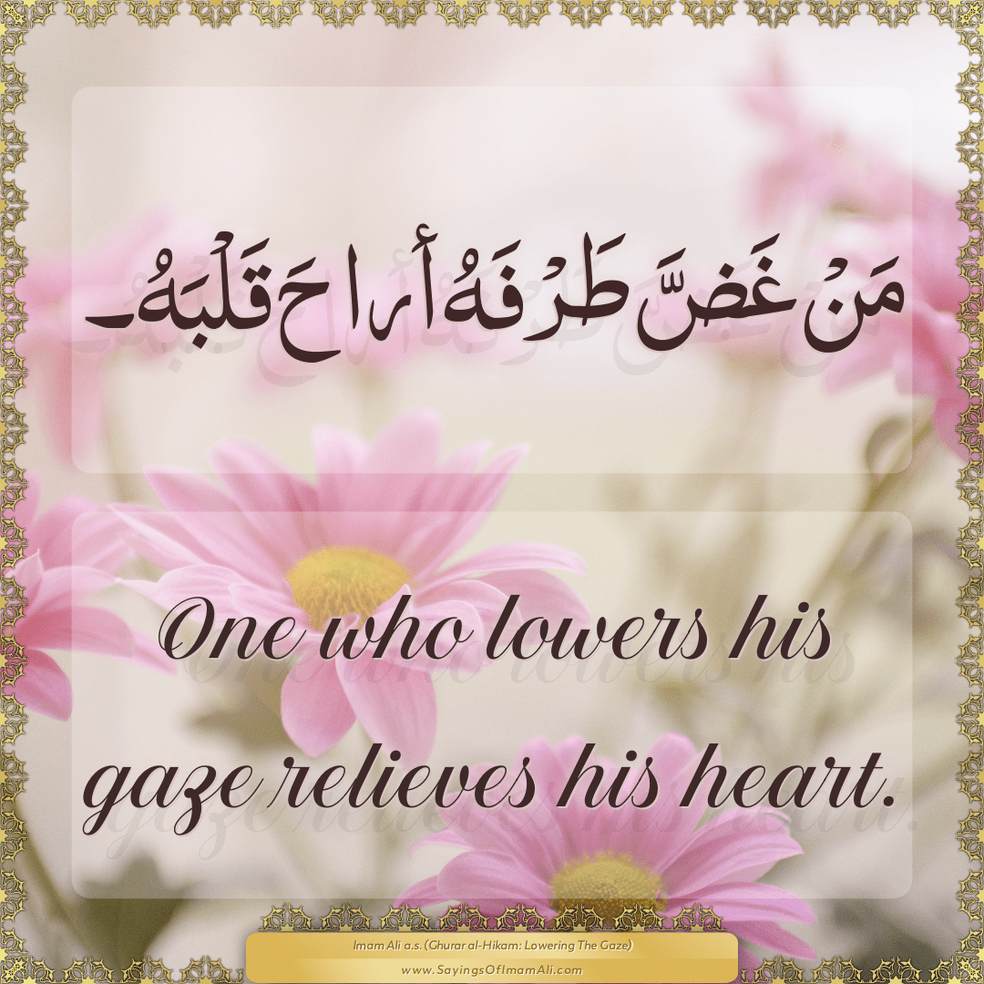One who lowers his gaze relieves his heart.